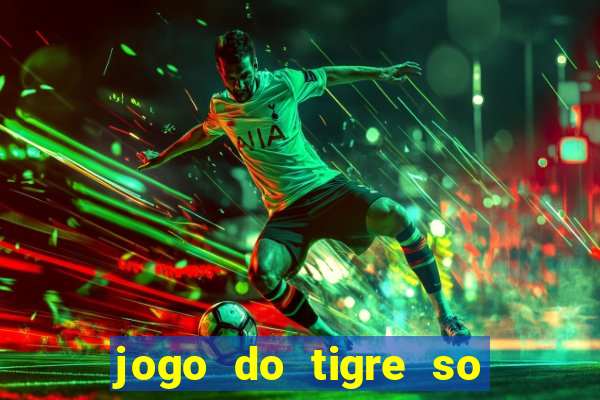 jogo do tigre so para brincar